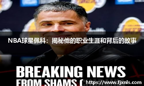 NBA球星佩科：揭秘他的职业生涯和背后的故事